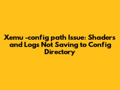 Xemu `-config_path` Issue: Shaders and Logs Not Saving to Config Directory
