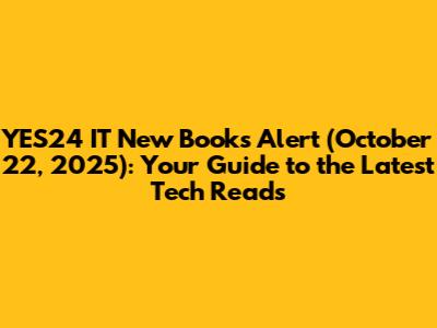 YES24 IT New Books Alert (October 22, 2025): Your Guide to the Latest Tech Reads