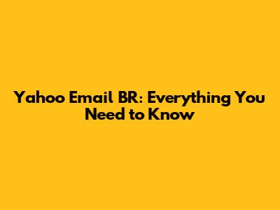 Yahoo Email BR: Everything You Need to Know