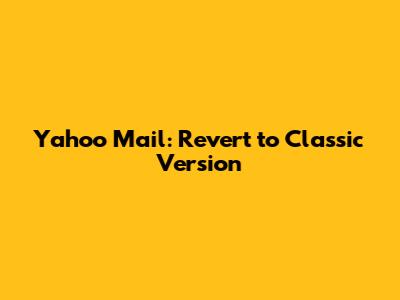 Yahoo Mail: Revert to Classic Version