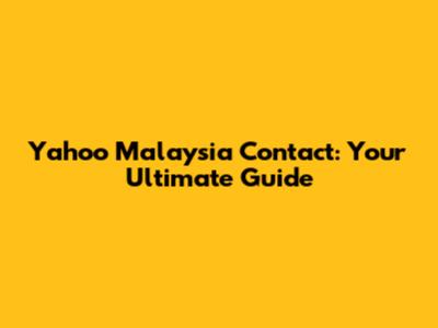 Yahoo Malaysia Contact: Your Ultimate Guide