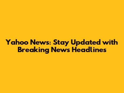 Yahoo News: Stay Updated with Breaking News Headlines