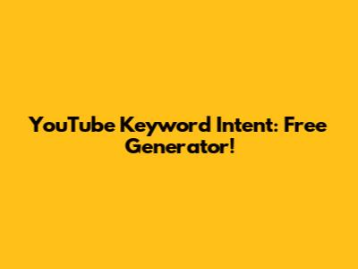 YouTube Keyword Intent: Free Generator!