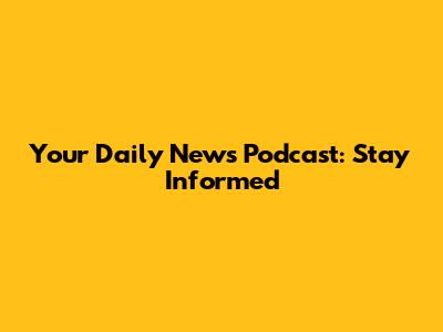 Your Daily News Podcast: Stay Informed