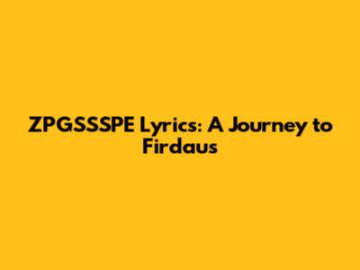 ZPGSSSPE Lyrics: A Journey to Firdaus