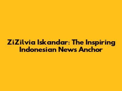 ZiZilvia Iskandar: The Inspiring Indonesian News Anchor