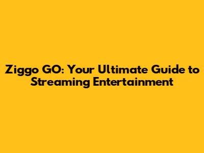 Ziggo GO: Your Ultimate Guide to Streaming Entertainment