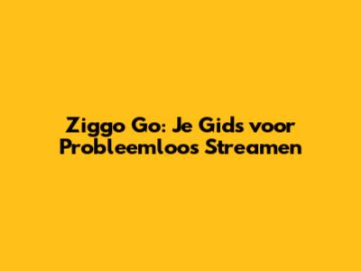 Ziggo Go: Je Gids voor Probleemloos Streamen