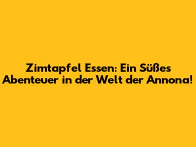 Zimtapfel Essen: Ein Süßes Abenteuer in der Welt der Annona!