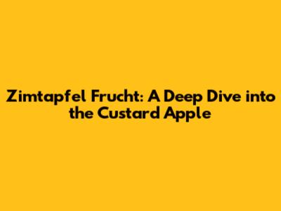 Zimtapfel Frucht: A Deep Dive into the Custard Apple