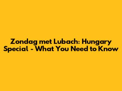 Zondag met Lubach: Hungary Special - What You Need to Know