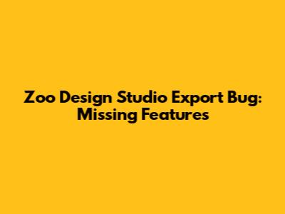 Zoo Design Studio Export Bug: Missing Features