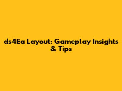 ds4Ea Layout: Gameplay Insights & Tips