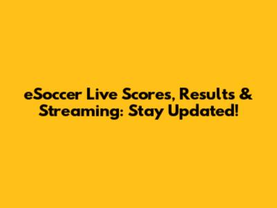 eSoccer Live Scores, Results & Streaming: Stay Updated!