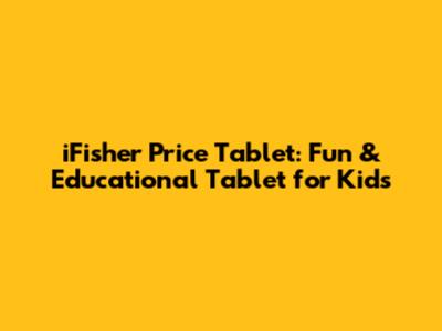 iFisher Price Tablet: Fun & Educational Tablet for Kids