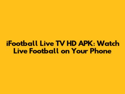 iFootball Live TV HD APK: Watch Live Football on Your Phone