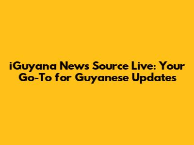 iGuyana News Source Live: Your Go-To for Guyanese Updates