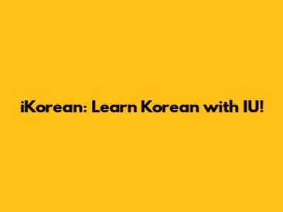 iKorean: Learn Korean with IU!