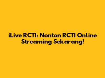 iLive RCTI: Nonton RCTI Online Streaming Sekarang!