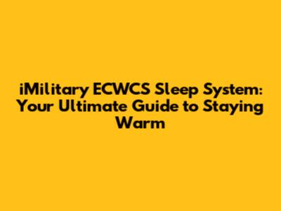 iMilitary ECWCS Sleep System: Your Ultimate Guide to Staying Warm