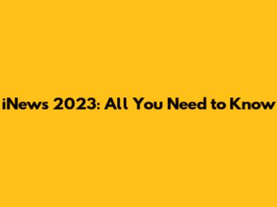 iNews 2023: All You Need to Know