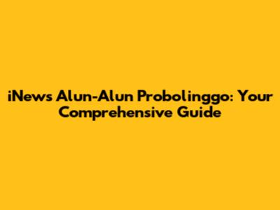 iNews Alun-Alun Probolinggo: Your Comprehensive Guide