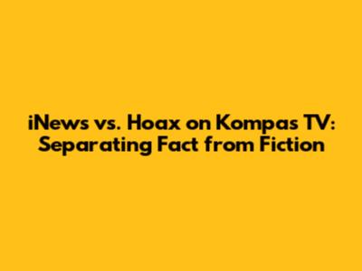 iNews vs. Hoax on Kompas TV: Separating Fact from Fiction