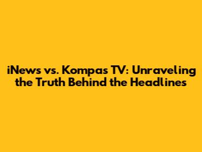 iNews vs. Kompas TV: Unraveling the Truth Behind the Headlines
