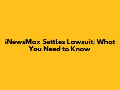 iNewsMax Settles Lawsuit: What You Need to Know