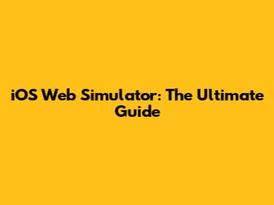 iOS Web Simulator: The Ultimate Guide