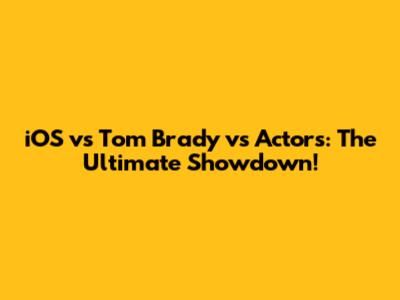 iOS vs Tom Brady vs Actors: The Ultimate Showdown!