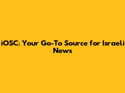 iOSC: Your Go-To Source for Israeli News