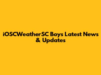 iOSCWeatherSC Boy's Latest News & Updates