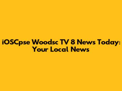 iOSCpse Woodsc TV 8 News Today: Your Local News