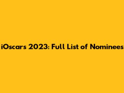 iOscars 2023: Full List of Nominees
