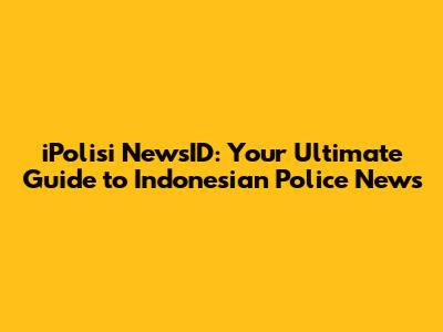 iPolisi NewsID: Your Ultimate Guide to Indonesian Police News