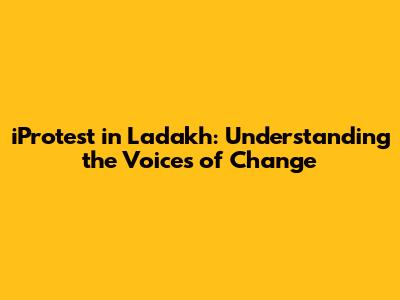 iProtest in Ladakh: Understanding the Voices of Change