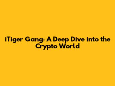 iTiger Gang: A Deep Dive into the Crypto World