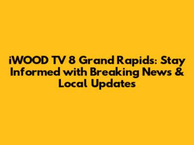 iWOOD TV 8 Grand Rapids: Stay Informed with Breaking News & Local Updates