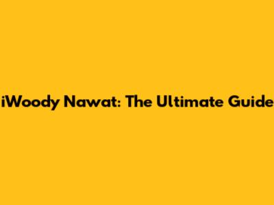 iWoody Nawat: The Ultimate Guide