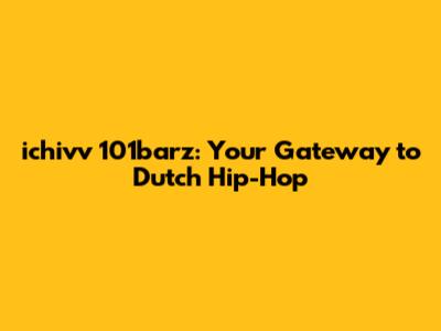 ichivv 101barz: Your Gateway to Dutch Hip-Hop