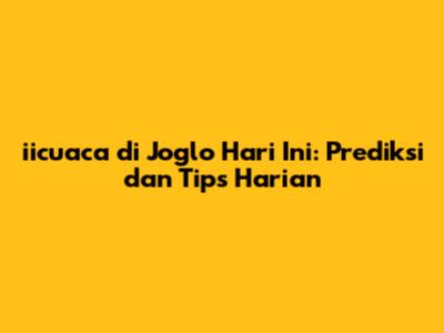 iicuaca di Joglo Hari Ini: Prediksi dan Tips Harian