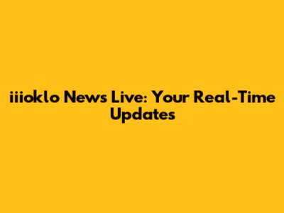 iiioklo News Live: Your Real-Time Updates