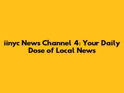 iinyc News Channel 4: Your Daily Dose of Local News