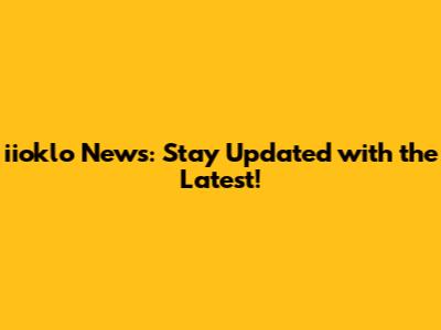 iioklo News: Stay Updated with the Latest!