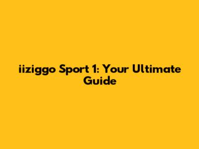 iiziggo Sport 1: Your Ultimate Guide