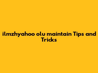 ilmzhyahoo olu maintain Tips and Tricks