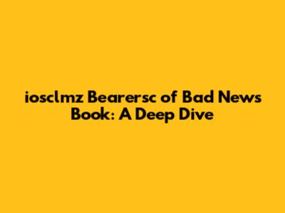 iosclmz Bearersc of Bad News Book: A Deep Dive