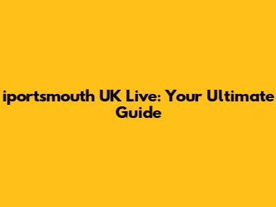 iportsmouth UK Live: Your Ultimate Guide