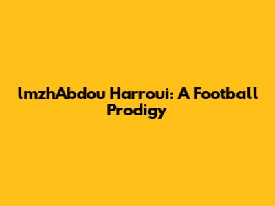 lmzhAbdou Harroui: A Football Prodigy